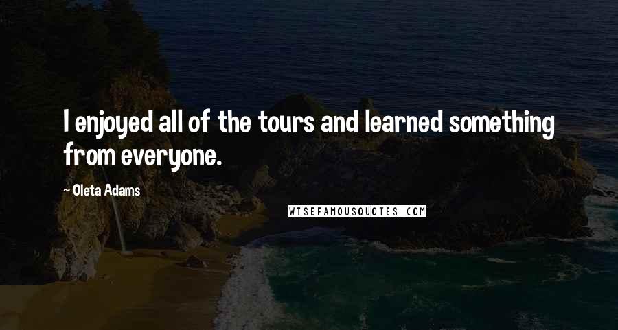 Oleta Adams Quotes: I enjoyed all of the tours and learned something from everyone.