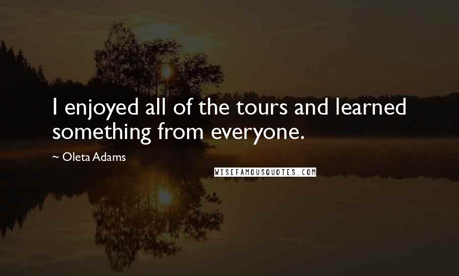Oleta Adams Quotes: I enjoyed all of the tours and learned something from everyone.