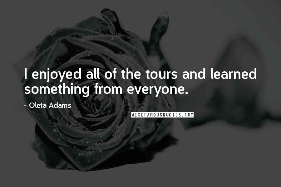 Oleta Adams Quotes: I enjoyed all of the tours and learned something from everyone.