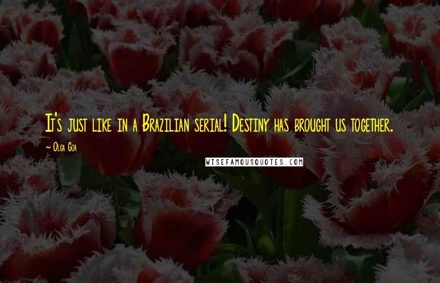 Olga Goa Quotes: It's just like in a Brazilian serial! Destiny has brought us together.