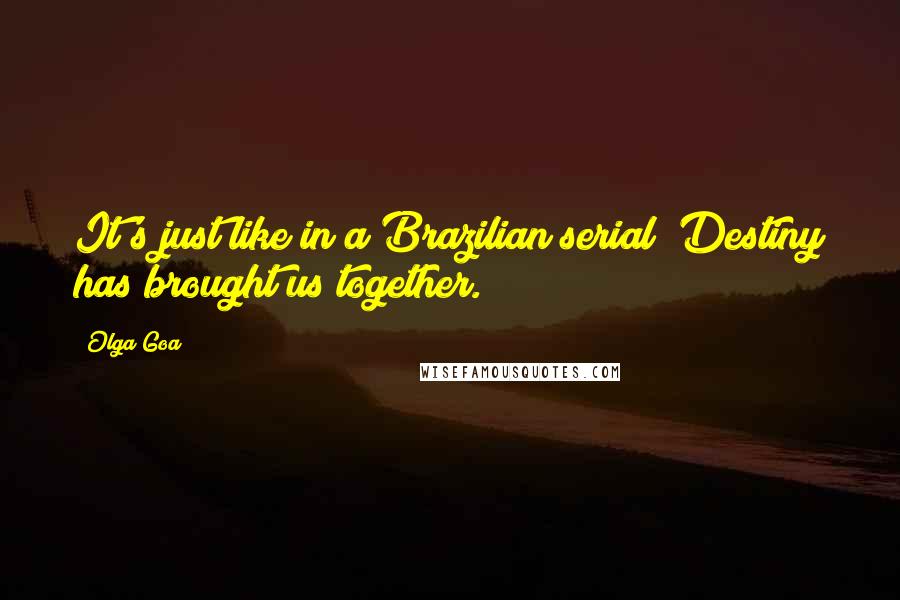 Olga Goa Quotes: It's just like in a Brazilian serial! Destiny has brought us together.