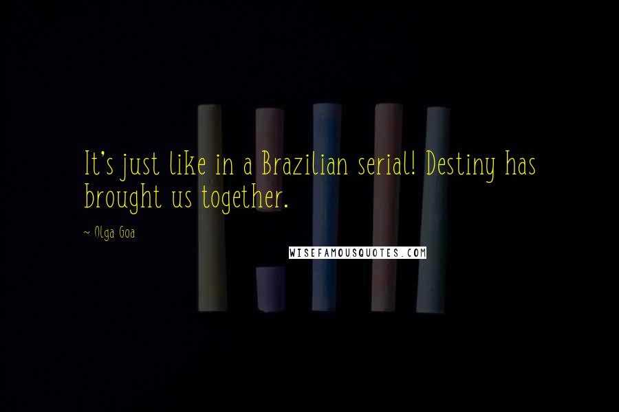 Olga Goa Quotes: It's just like in a Brazilian serial! Destiny has brought us together.