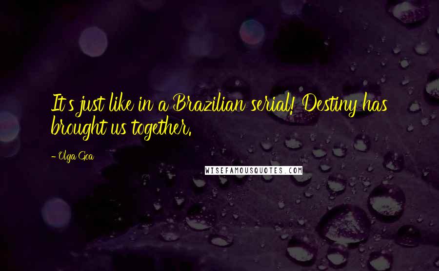 Olga Goa Quotes: It's just like in a Brazilian serial! Destiny has brought us together.