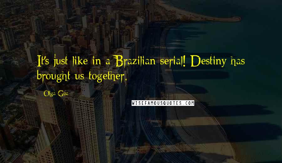 Olga Goa Quotes: It's just like in a Brazilian serial! Destiny has brought us together.