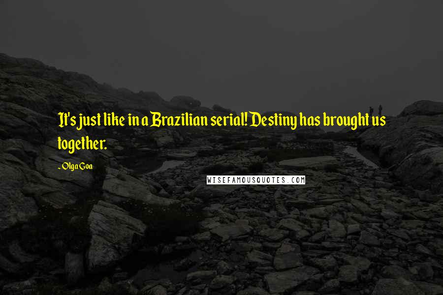 Olga Goa Quotes: It's just like in a Brazilian serial! Destiny has brought us together.