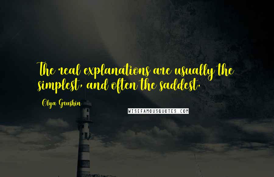 Olga Grushin Quotes: The real explanations are usually the simplest, and often the saddest.
