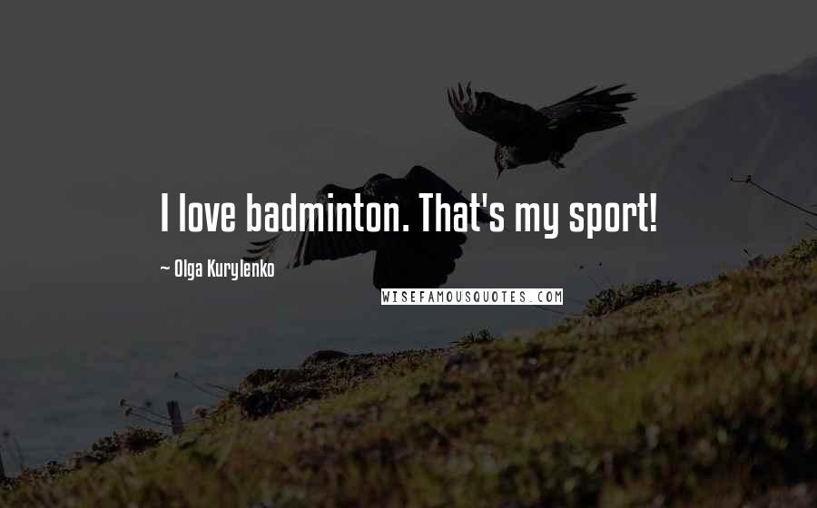 Olga Kurylenko Quotes: I love badminton. That's my sport!