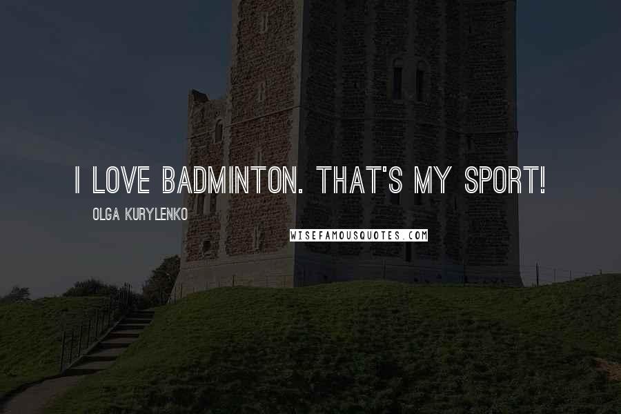 Olga Kurylenko Quotes: I love badminton. That's my sport!