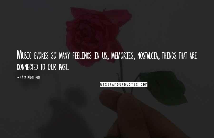 Olga Kurylenko Quotes: Music evokes so many feelings in us, memories, nostalgia, things that are connected to our past.