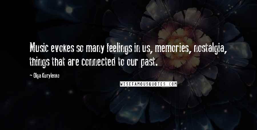 Olga Kurylenko Quotes: Music evokes so many feelings in us, memories, nostalgia, things that are connected to our past.