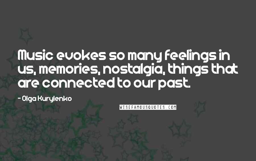 Olga Kurylenko Quotes: Music evokes so many feelings in us, memories, nostalgia, things that are connected to our past.