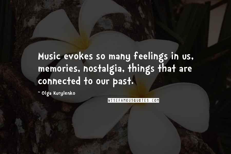 Olga Kurylenko Quotes: Music evokes so many feelings in us, memories, nostalgia, things that are connected to our past.