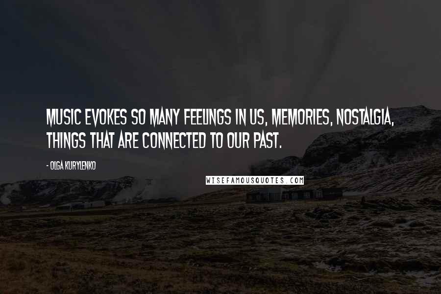 Olga Kurylenko Quotes: Music evokes so many feelings in us, memories, nostalgia, things that are connected to our past.