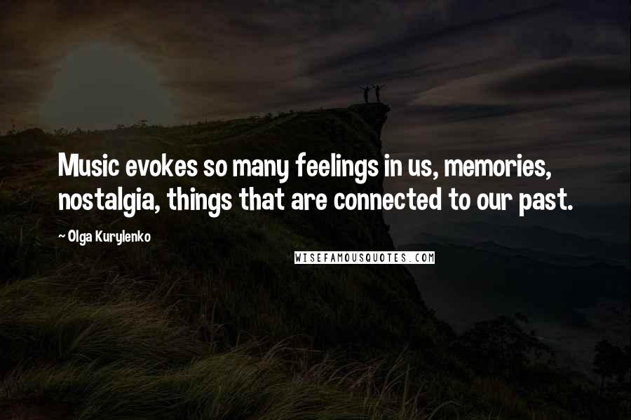 Olga Kurylenko Quotes: Music evokes so many feelings in us, memories, nostalgia, things that are connected to our past.