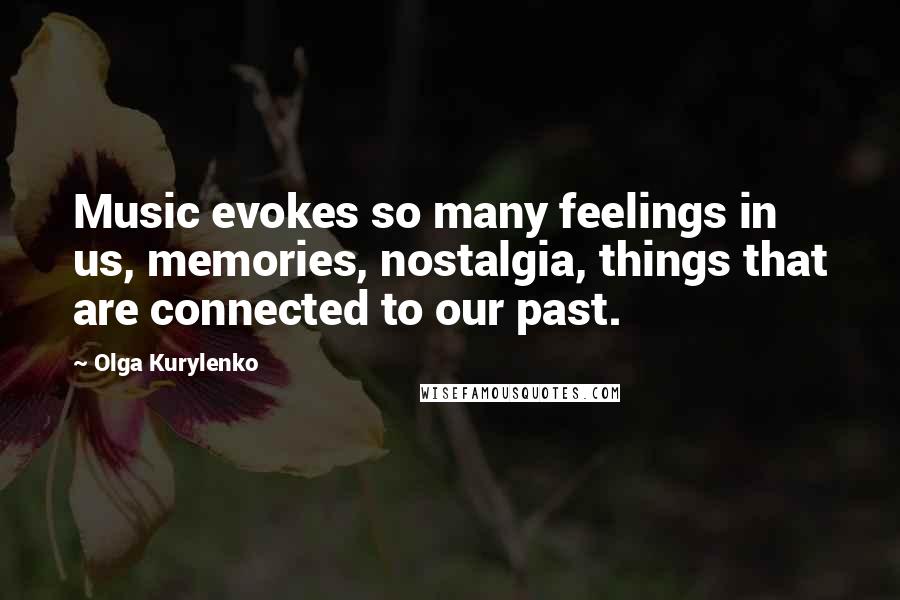 Olga Kurylenko Quotes: Music evokes so many feelings in us, memories, nostalgia, things that are connected to our past.