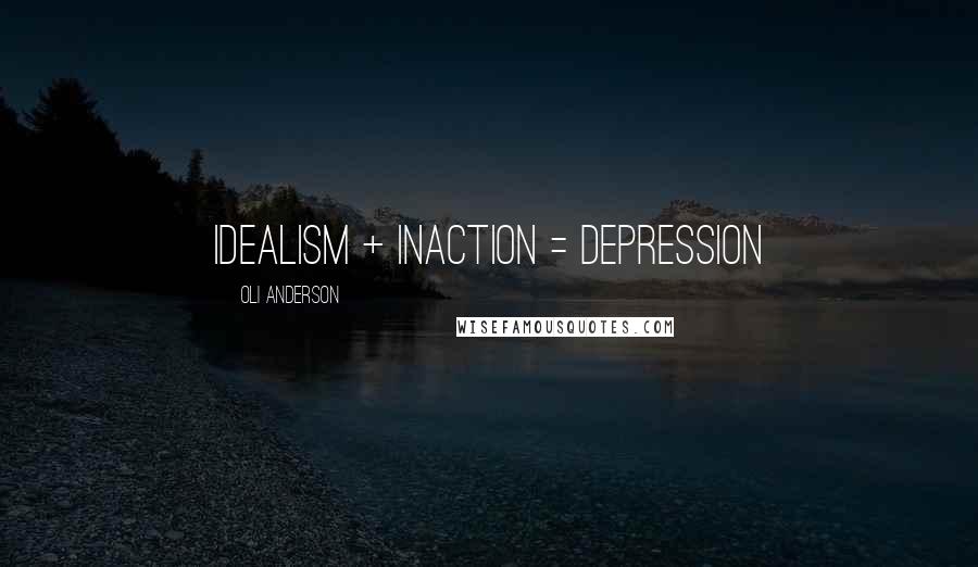Oli Anderson Quotes: Idealism + Inaction = Depression
