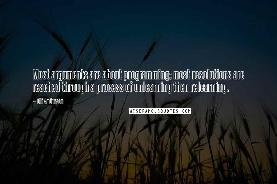 Oli Anderson Quotes: Most arguments are about programming; most resolutions are reached through a process of unlearning then relearning.