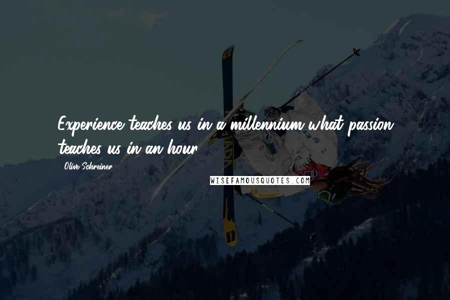 Olive Schreiner Quotes: Experience teaches us in a millennium what passion teaches us in an hour.