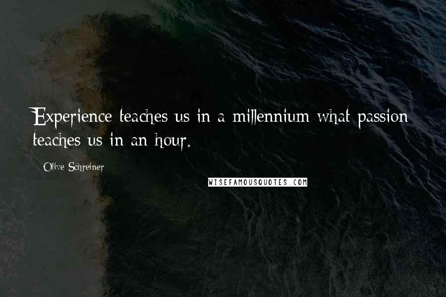 Olive Schreiner Quotes: Experience teaches us in a millennium what passion teaches us in an hour.