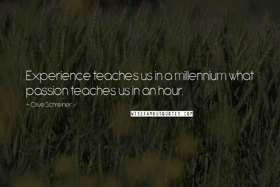 Olive Schreiner Quotes: Experience teaches us in a millennium what passion teaches us in an hour.