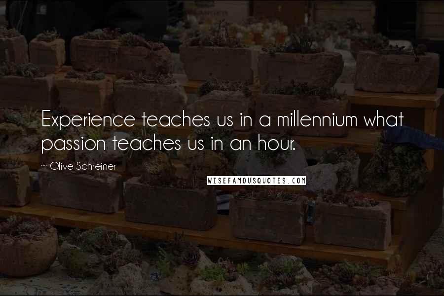 Olive Schreiner Quotes: Experience teaches us in a millennium what passion teaches us in an hour.