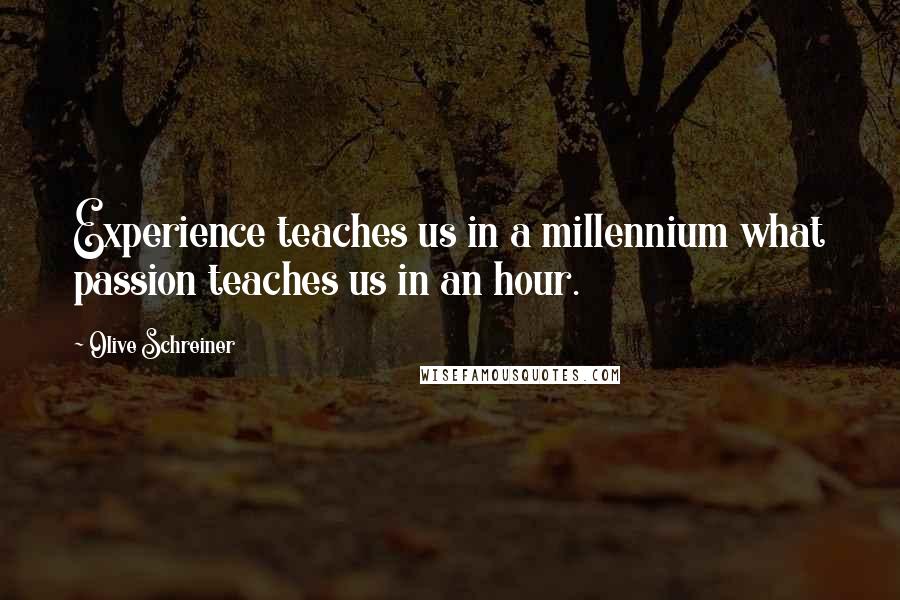 Olive Schreiner Quotes: Experience teaches us in a millennium what passion teaches us in an hour.