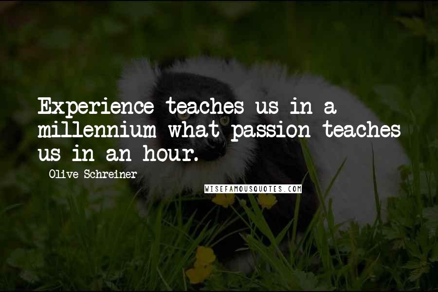 Olive Schreiner Quotes: Experience teaches us in a millennium what passion teaches us in an hour.