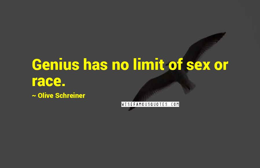 Olive Schreiner Quotes: Genius has no limit of sex or race.