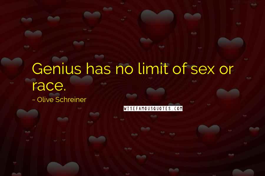 Olive Schreiner Quotes: Genius has no limit of sex or race.