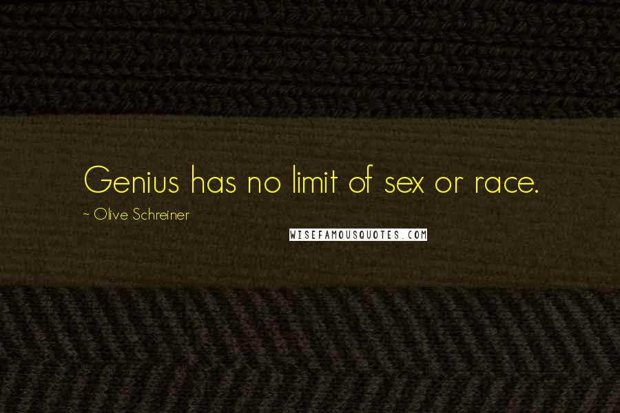Olive Schreiner Quotes: Genius has no limit of sex or race.