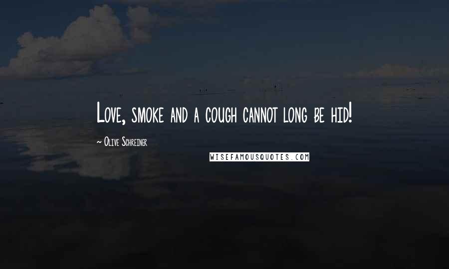 Olive Schreiner Quotes: Love, smoke and a cough cannot long be hid!