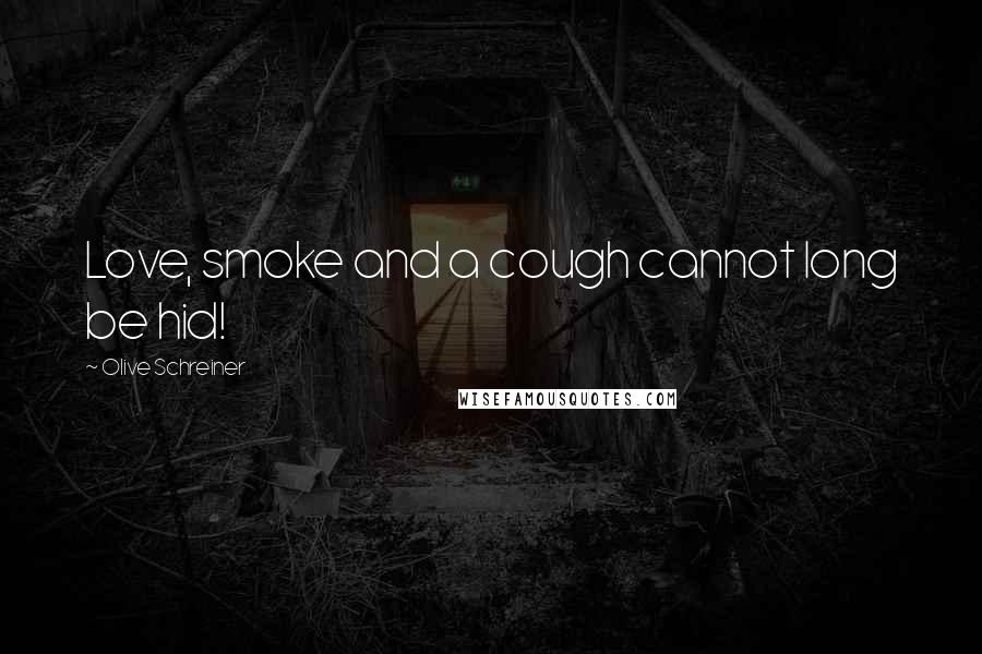 Olive Schreiner Quotes: Love, smoke and a cough cannot long be hid!