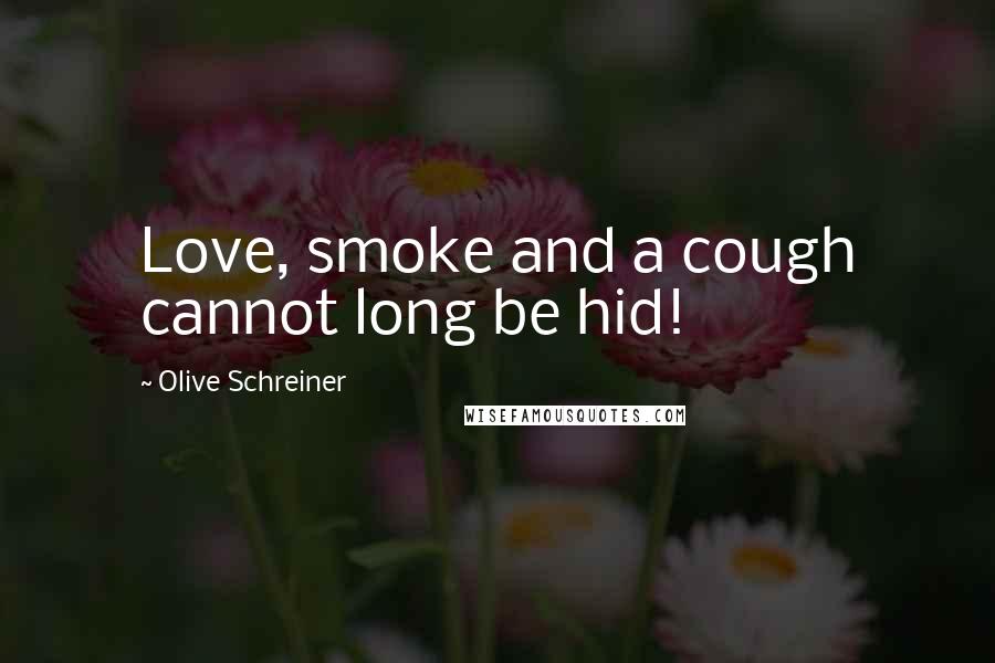 Olive Schreiner Quotes: Love, smoke and a cough cannot long be hid!