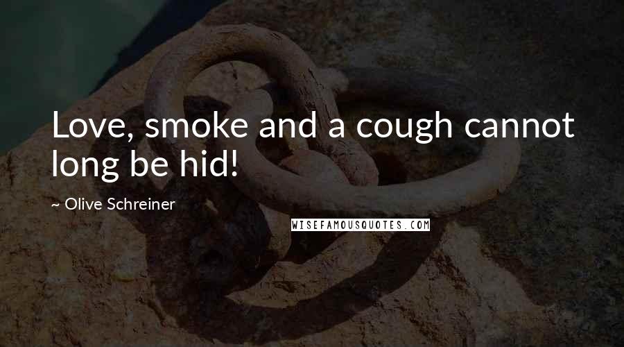 Olive Schreiner Quotes: Love, smoke and a cough cannot long be hid!