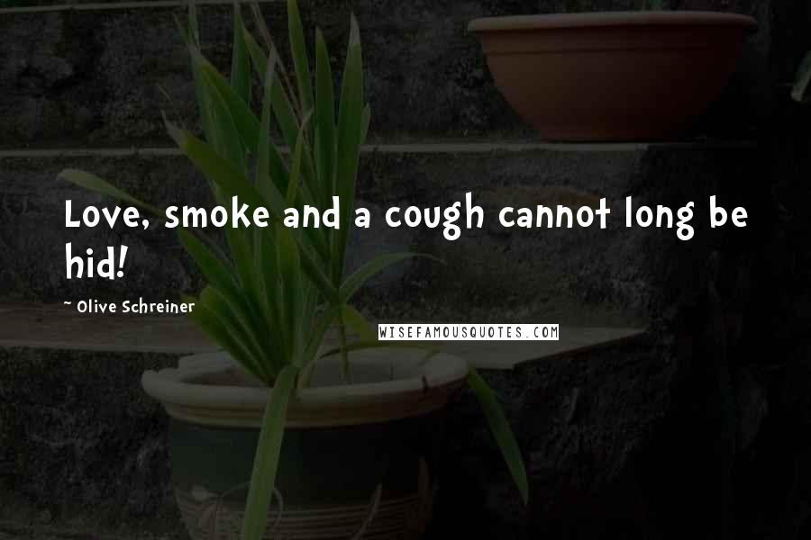 Olive Schreiner Quotes: Love, smoke and a cough cannot long be hid!