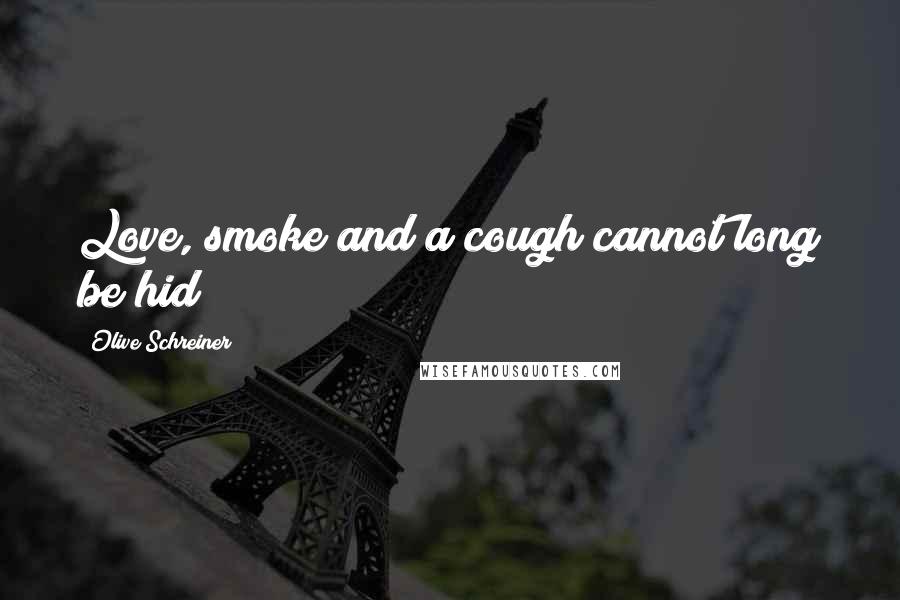 Olive Schreiner Quotes: Love, smoke and a cough cannot long be hid!