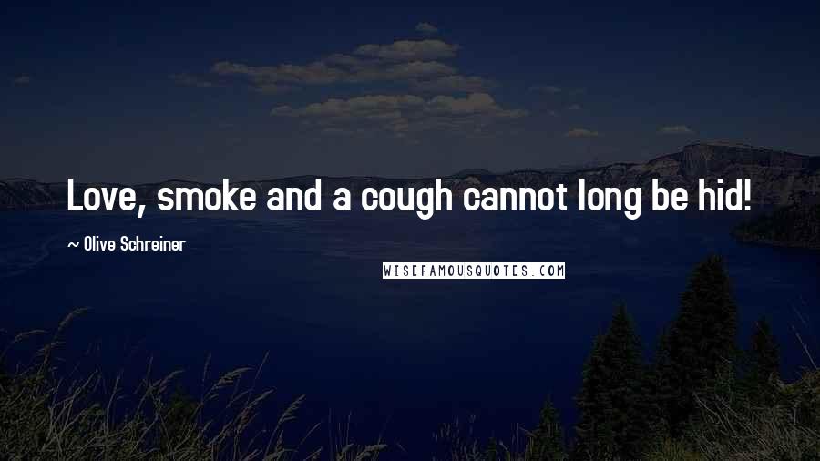 Olive Schreiner Quotes: Love, smoke and a cough cannot long be hid!
