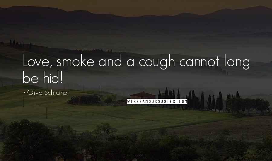 Olive Schreiner Quotes: Love, smoke and a cough cannot long be hid!