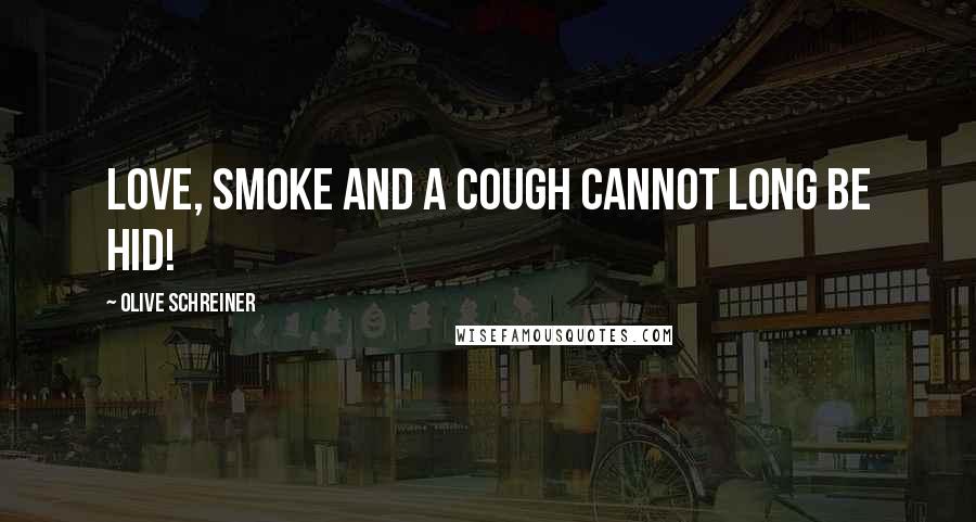 Olive Schreiner Quotes: Love, smoke and a cough cannot long be hid!