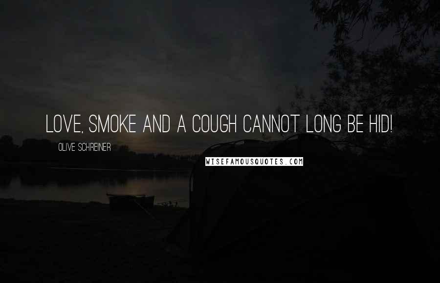 Olive Schreiner Quotes: Love, smoke and a cough cannot long be hid!