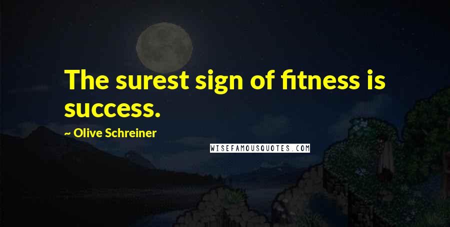 Olive Schreiner Quotes: The surest sign of fitness is success.