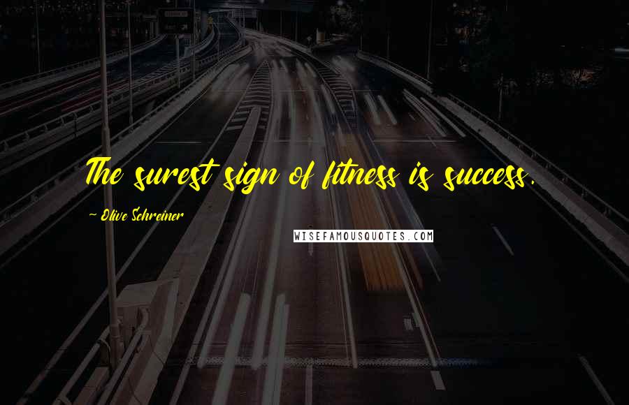 Olive Schreiner Quotes: The surest sign of fitness is success.