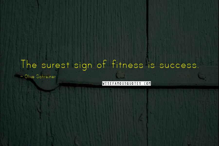 Olive Schreiner Quotes: The surest sign of fitness is success.