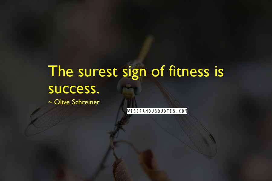 Olive Schreiner Quotes: The surest sign of fitness is success.