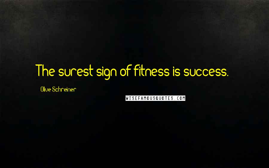 Olive Schreiner Quotes: The surest sign of fitness is success.