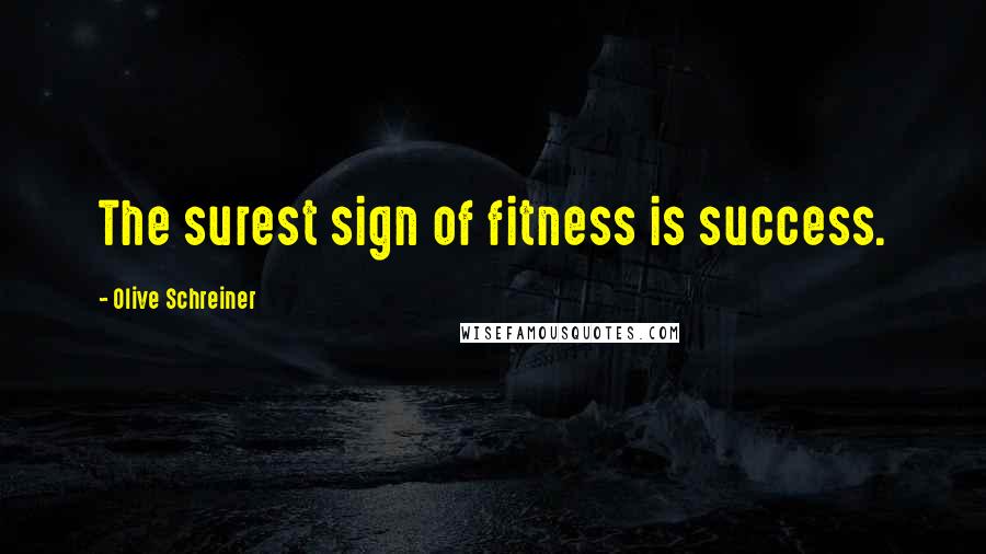 Olive Schreiner Quotes: The surest sign of fitness is success.