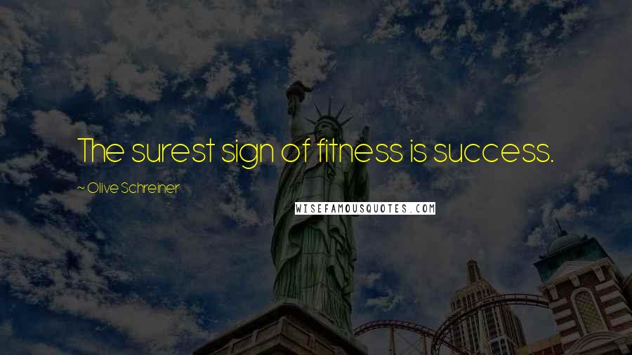 Olive Schreiner Quotes: The surest sign of fitness is success.