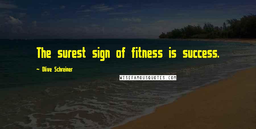 Olive Schreiner Quotes: The surest sign of fitness is success.