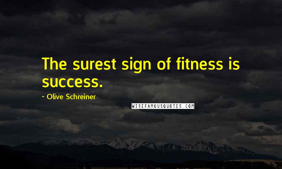 Olive Schreiner Quotes: The surest sign of fitness is success.