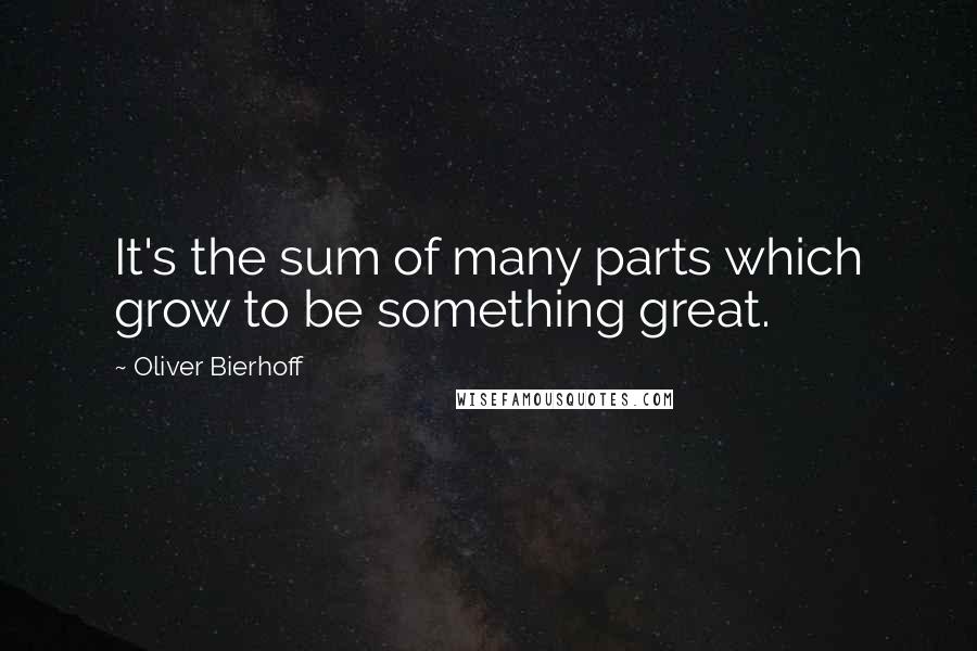 Oliver Bierhoff Quotes: It's the sum of many parts which grow to be something great.